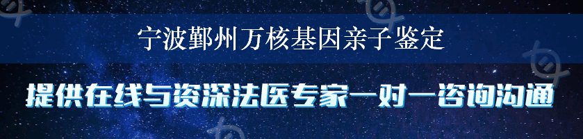 宁波鄞州万核基因亲子鉴定